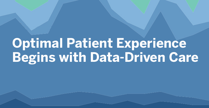 Navigate to Optimal Patient Experience Begins with Data-Driven Care