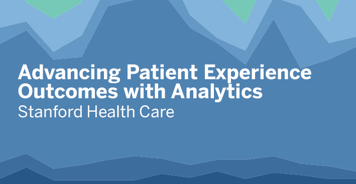 导航到Stanford Health Care: Advancing Patient Experience Outcomes with Analytics